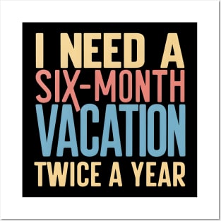 I need A six Month Vacation Twice a Year Posters and Art